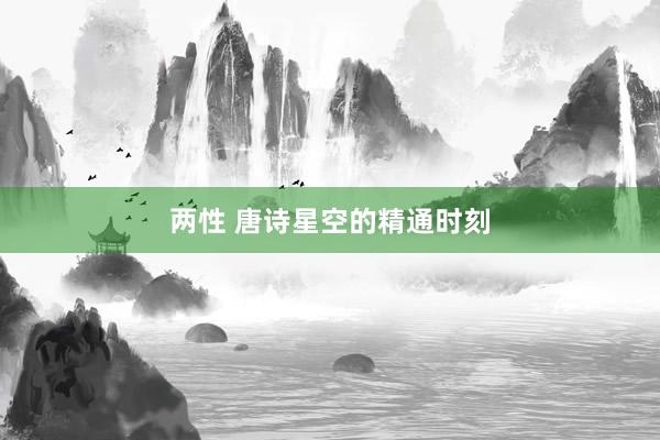 两性 唐诗星空的精通时刻